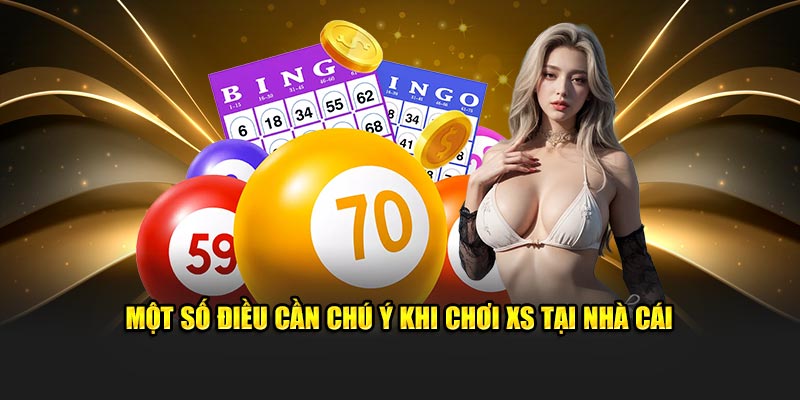 Một số điều cần chú ý khi chơi XS tại nhà cái